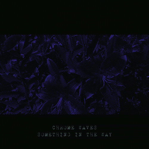 Chrome Waves : Something in the Way